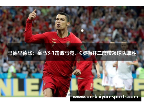 马德里德比：皇马3-1击败马竞，C罗梅开二度带领球队取胜